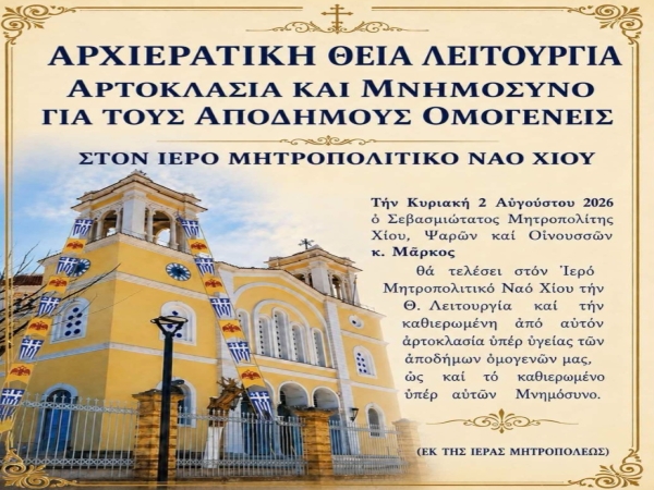 ΑΡΧΙΕΡΑΤΙΚΗ ΘΕΙΑ ΛΕΙΤΟΥΡΓΙΑ ΑΡΤΟΚΛΑΣΙΑ ΚΑΙ ΜΝΗΜΟΣΥΝΟ ΓΙΑ ΤΟΥΣ ΑΠΟΔΗΜΟΥΣ ΟΜΟΓΕΝΕΙΣ ΣΤΟΝ ΙΕΡΟ ΜΗΤΡΟΠΟΛΙΤΙΚΟ ΝΑΟ ΧΙΟΥ
